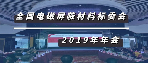 資訊丨全國電磁屏蔽材料標準化技術委員會2019年會